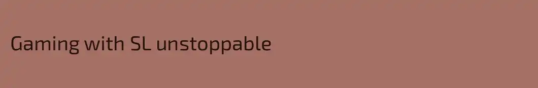 Gaming with SL unstoppable
